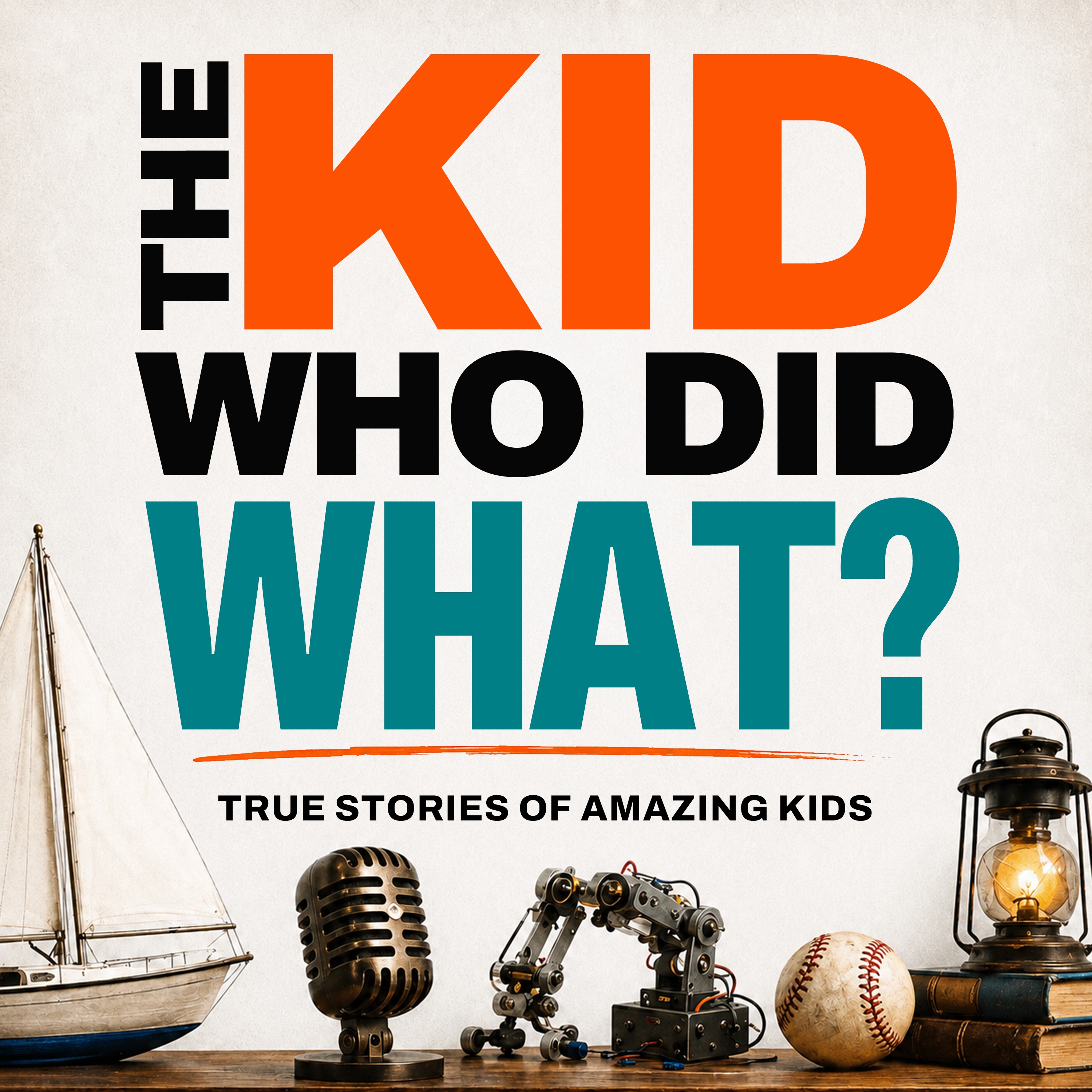 The Kid Who Did What? podcast cover art — bold type above a shelf holding a vintage microphone, a robotic arm, a baseball, a model sailboat and a lantern